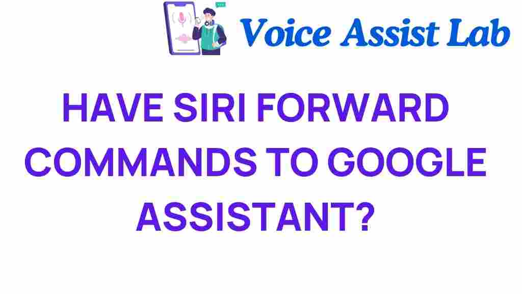 have-siri-forward-commands-to-google-assistant