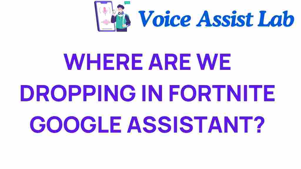 where-are-we-dropping-in-fortnite-google-assistant